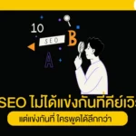 SEO ไม่ได้แข่งกันที่คีย์เวิร์ด