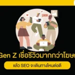 Gen Z เชื่อรีวิวมากกว่าโฆษณา แล้ว SEO จะเดินทางไหนต่อดี