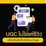 UGC ไม่ใช่แค่รีวิว แต่คือเครื่องมือสร้างอันดับบน Google