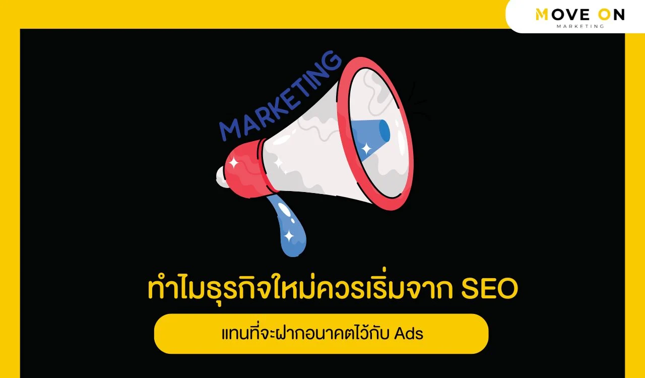 ทำไมธุรกิจใหม่ควรเริ่มจาก SEO แทนที่จะฝากอนาคตไว้กับ Ads